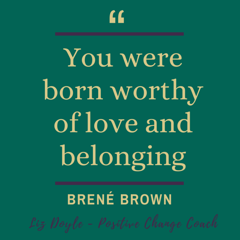 Brene Brown Quote - You were born worthy of love and belonging