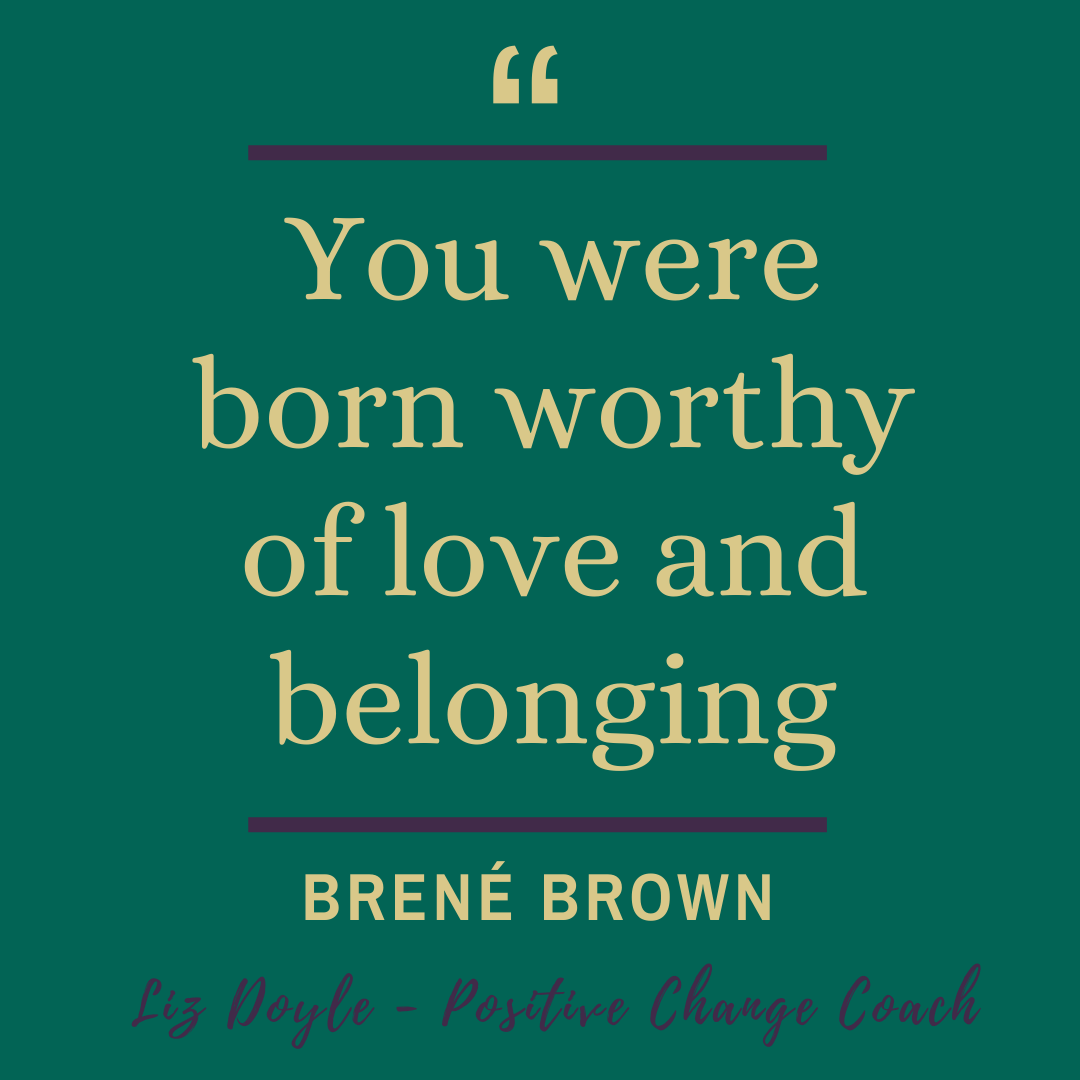 Brene Brown Quote - You were born worthy of love and belonging