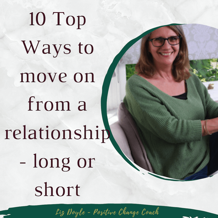 Image of Liz Doyle. Text 10 Top Ways to move on from a relationship - long or short. Liz Doyle - Positive Change Coach
