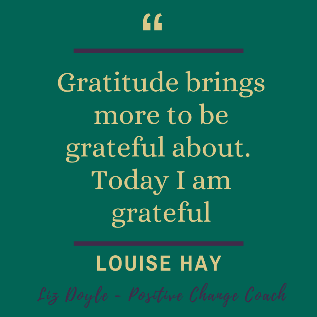 Text - Gratitude bring more to be grateful about. Louise Hay. Liz Doyle - Positive Change Coach
