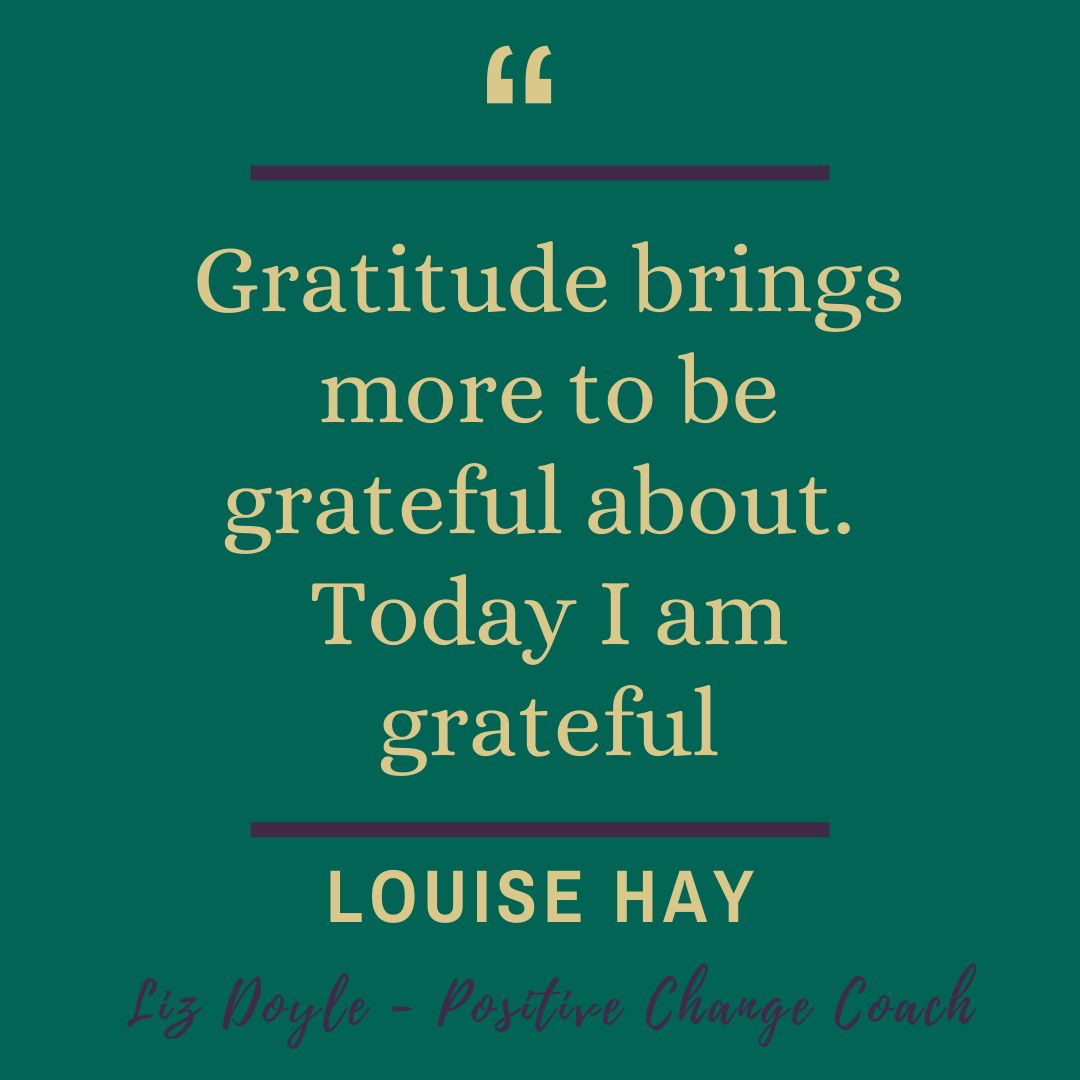 Text - Gratitude bring more to be grateful about. Louise Hay. Liz Doyle - Positive Change Coach