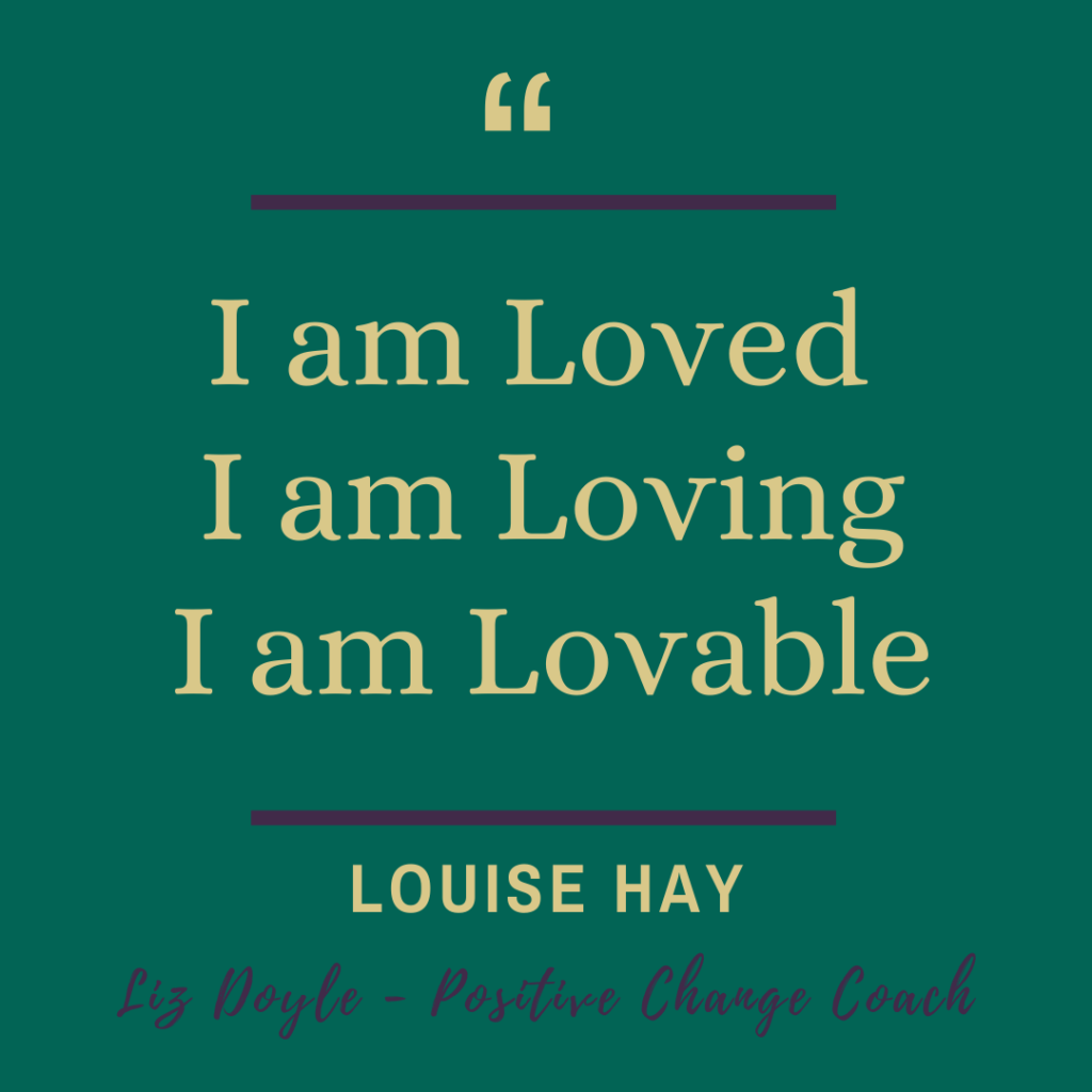 Text - I am Loved. I am Loving. I am Lovable. Louise Hay - this image accompanies the blog, What is Valentine's Day all about anyway? Text - I am Loved. I am Loving. I am Lovable. Louise Hay. Liz Doyle - Positive Change Coach