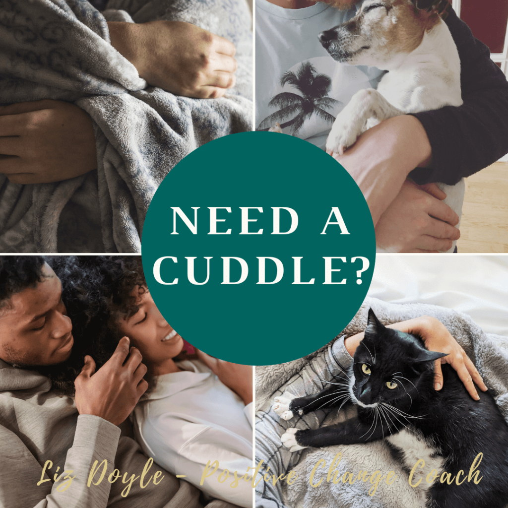 Photos of people cuddling each other, their animals and themselves with text - Need a Cuddle? and Liz Doyle the Positive Change Coach. Blog about the Importance of Being Held