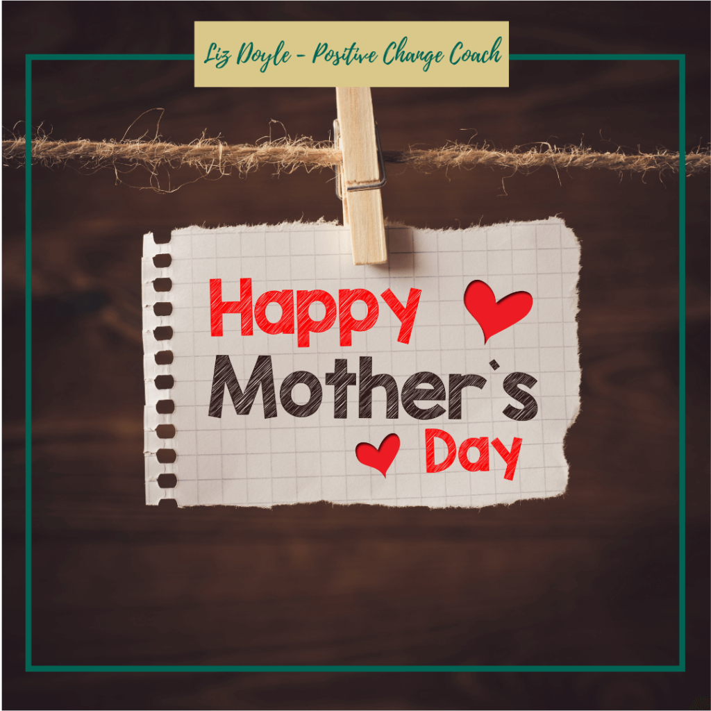 Image of a piece of paper with Happy Mother's Day on it and text - Liz Doyle the Positive Change Coach