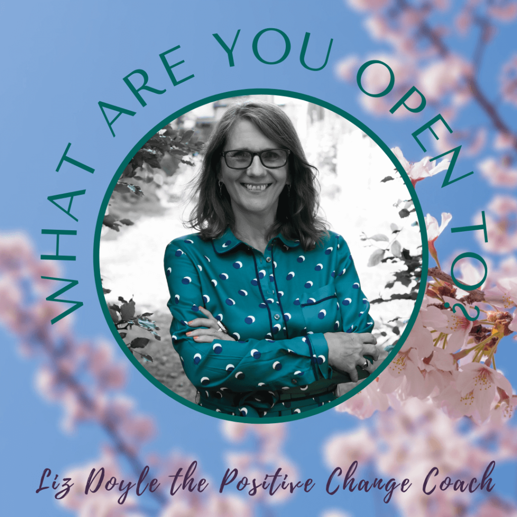 Photo of Liz Doyle the Positive Change Coach with blossoms. Text - What are you open to?