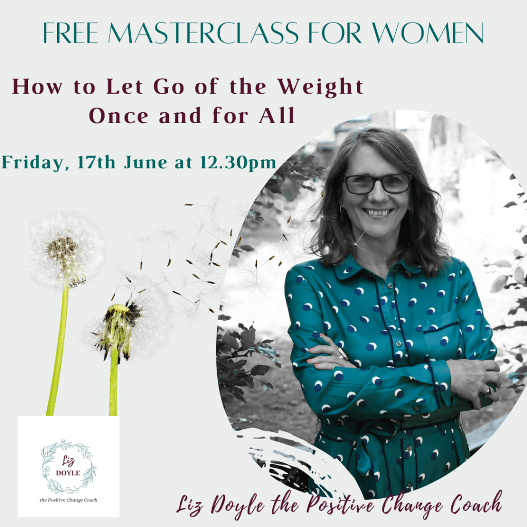 Image of Liz Doyle the positive change coach with this text; FREE Masterclass for Women How to Let Go of the Weight Once and for All. Friday 17th June 2022
