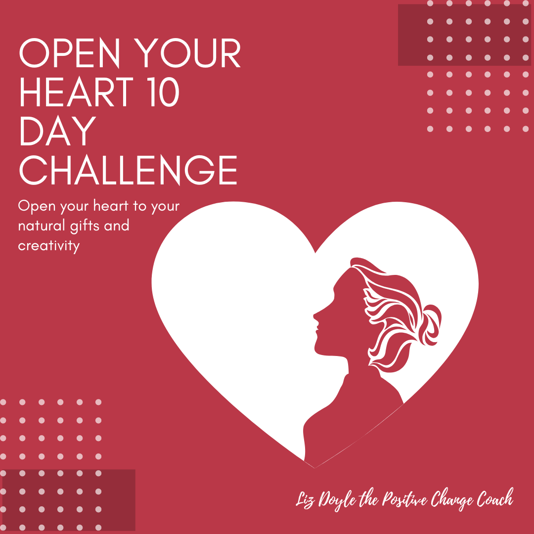 Picture of a woman inside a heart with the words "Open Your Heart 10 Day Challenge. Open your heart to your natural gifts and creativity. Liz Doyle the positive change coach."