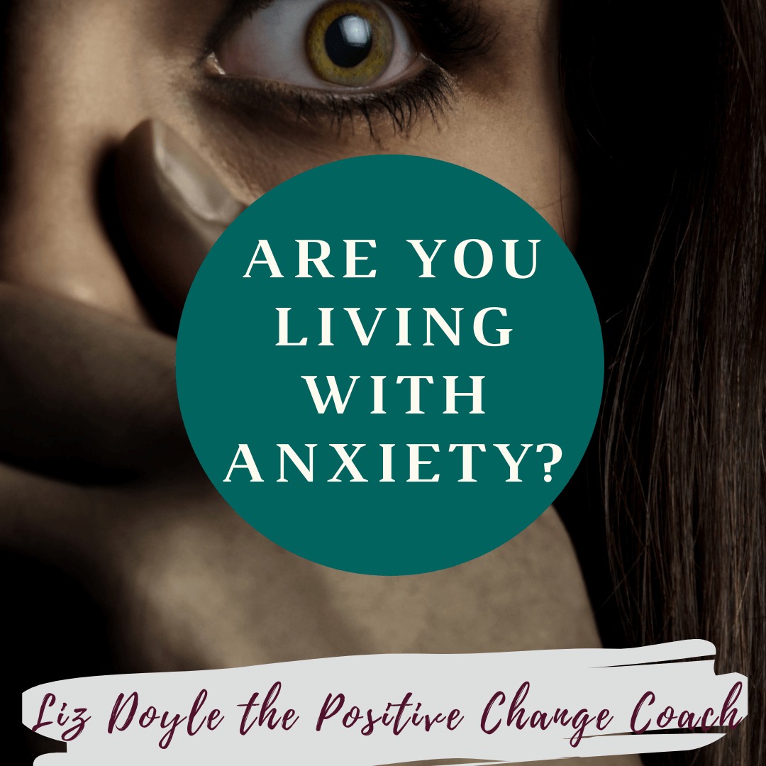 Image of a woman's face with text saying Are you living with anxiety? Liz Doyle the Positive Change Coach